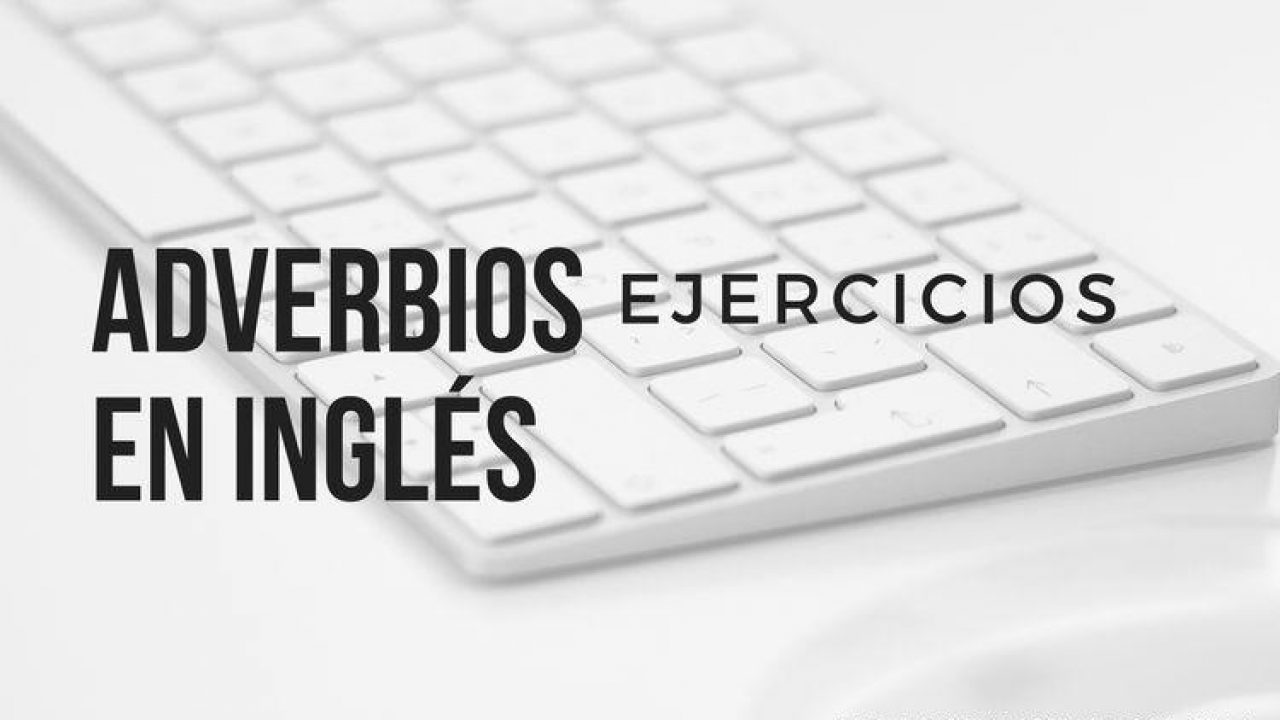 Ejercicios Adverbios En Ingles