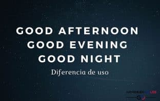 Diferencia entre Good Afternoon, Good Evening y Good Night en inglés